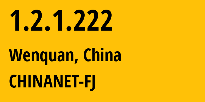 IP address 1.2.1.222 (Wenquan, Fujian, China) get location, coordinates on map, ISP provider AS CHINANET-FJ // who is provider of ip address 1.2.1.222, whose IP address