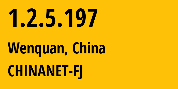 IP address 1.2.5.197 (Wenquan, Fujian, China) get location, coordinates on map, ISP provider AS CHINANET-FJ // who is provider of ip address 1.2.5.197, whose IP address