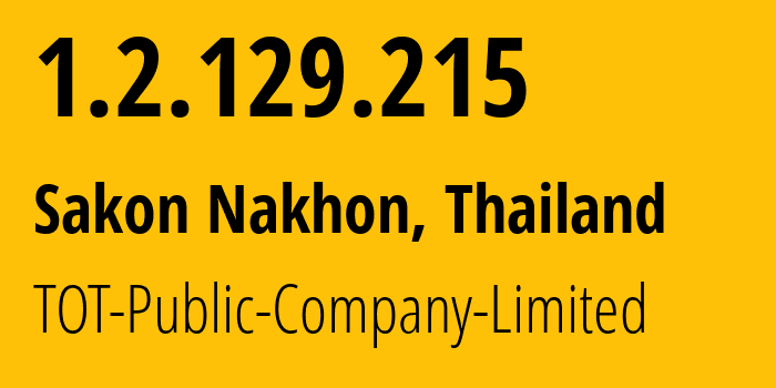 IP address 1.2.129.215 (Sakon Nakhon, Sakon Nakhon, Thailand) get location, coordinates on map, ISP provider AS23969 TOT-Public-Company-Limited // who is provider of ip address 1.2.129.215, whose IP address