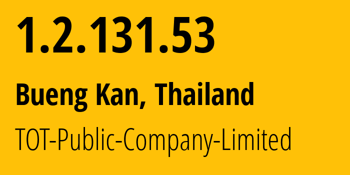 IP address 1.2.131.53 (Bueng Kan, Bueng Kan, Thailand) get location, coordinates on map, ISP provider AS23969 TOT-Public-Company-Limited // who is provider of ip address 1.2.131.53, whose IP address