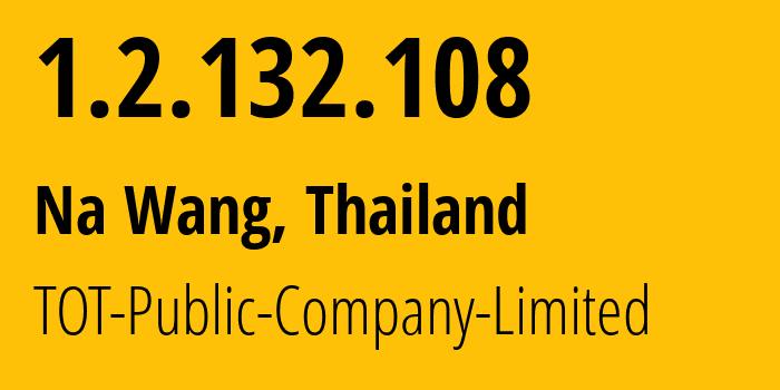 IP address 1.2.132.108 (Na Wang, Nong Bua Lamphu, Thailand) get location, coordinates on map, ISP provider AS23969 TOT-Public-Company-Limited // who is provider of ip address 1.2.132.108, whose IP address