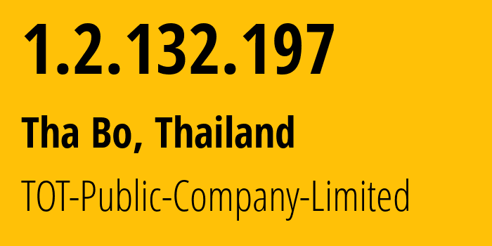 IP-адрес 1.2.132.197 (Tha Bo, Нонгкхай, Таиланд) определить местоположение, координаты на карте, ISP провайдер AS23969 TOT-Public-Company-Limited // кто провайдер айпи-адреса 1.2.132.197