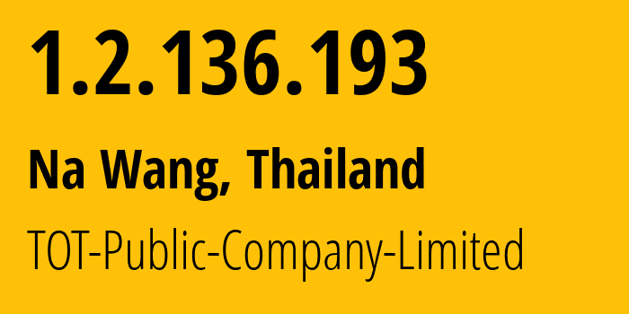 IP address 1.2.136.193 (Na Wang, Nong Bua Lamphu, Thailand) get location, coordinates on map, ISP provider AS23969 TOT-Public-Company-Limited // who is provider of ip address 1.2.136.193, whose IP address