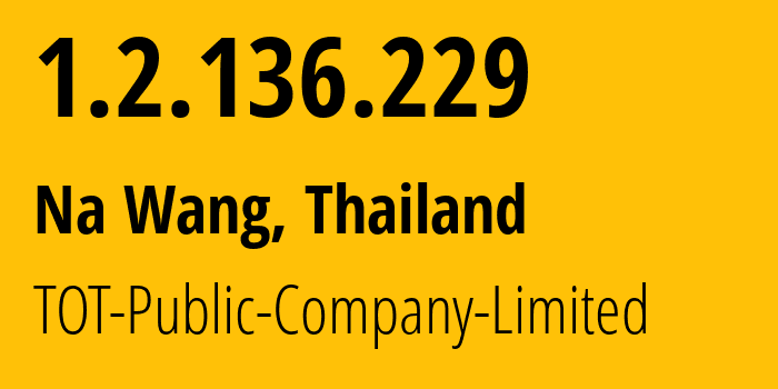 IP address 1.2.136.229 (Na Wang, Nong Bua Lamphu, Thailand) get location, coordinates on map, ISP provider AS23969 TOT-Public-Company-Limited // who is provider of ip address 1.2.136.229, whose IP address