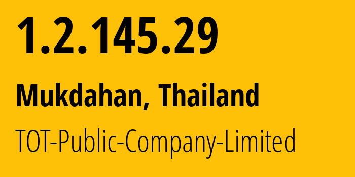 IP address 1.2.145.29 (Mukdahan, Mukdahan, Thailand) get location, coordinates on map, ISP provider AS23969 TOT-Public-Company-Limited // who is provider of ip address 1.2.145.29, whose IP address