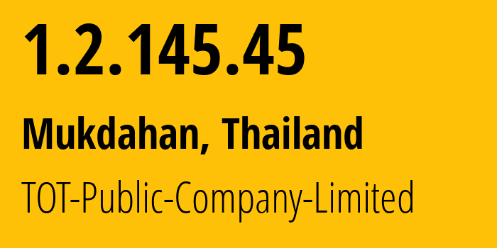 IP-адрес 1.2.145.45 (Мукдахан, Мукдахан, Таиланд) определить местоположение, координаты на карте, ISP провайдер AS23969 TOT-Public-Company-Limited // кто провайдер айпи-адреса 1.2.145.45