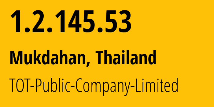 IP address 1.2.145.53 (Mukdahan, Mukdahan, Thailand) get location, coordinates on map, ISP provider AS23969 TOT-Public-Company-Limited // who is provider of ip address 1.2.145.53, whose IP address