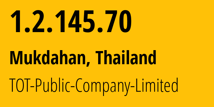 IP-адрес 1.2.145.70 (Мукдахан, Мукдахан, Таиланд) определить местоположение, координаты на карте, ISP провайдер AS23969 TOT-Public-Company-Limited // кто провайдер айпи-адреса 1.2.145.70