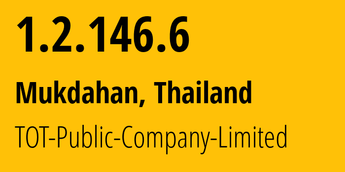 IP address 1.2.146.6 (Mukdahan, Mukdahan, Thailand) get location, coordinates on map, ISP provider AS23969 TOT-Public-Company-Limited // who is provider of ip address 1.2.146.6, whose IP address