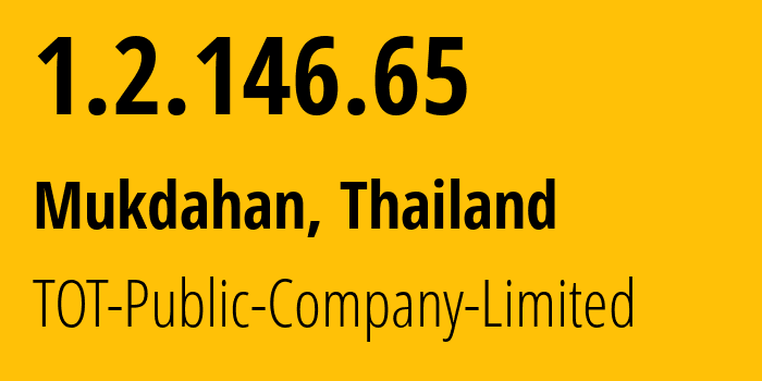 IP address 1.2.146.65 (Mukdahan, Mukdahan, Thailand) get location, coordinates on map, ISP provider AS23969 TOT-Public-Company-Limited // who is provider of ip address 1.2.146.65, whose IP address