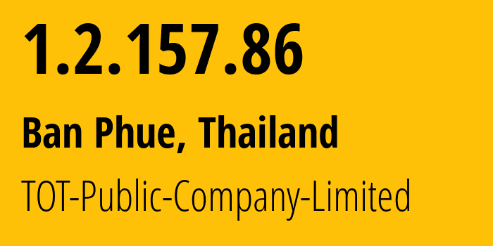 IP address 1.2.157.86 (Ban Phue, Udon Thani, Thailand) get location, coordinates on map, ISP provider AS23969 TOT-Public-Company-Limited // who is provider of ip address 1.2.157.86, whose IP address