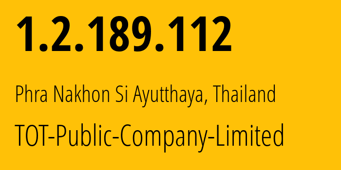 IP address 1.2.189.112 (Phra Nakhon Si Ayutthaya, Phra Nakhon Si Ayutthaya, Thailand) get location, coordinates on map, ISP provider AS23969 TOT-Public-Company-Limited // who is provider of ip address 1.2.189.112, whose IP address