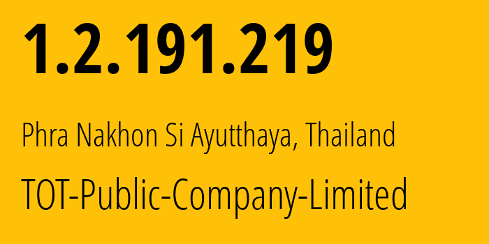 IP address 1.2.191.219 (Phra Nakhon Si Ayutthaya, Phra Nakhon Si Ayutthaya, Thailand) get location, coordinates on map, ISP provider AS23969 TOT-Public-Company-Limited // who is provider of ip address 1.2.191.219, whose IP address