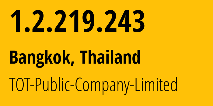 IP address 1.2.219.243 (Bangkok, Bangkok, Thailand) get location, coordinates on map, ISP provider AS23969 TOT-Public-Company-Limited // who is provider of ip address 1.2.219.243, whose IP address