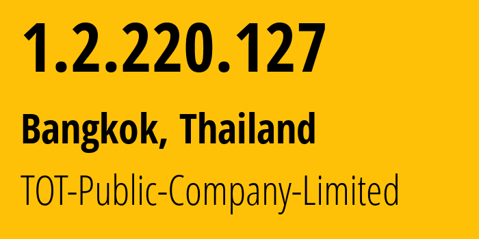 IP address 1.2.220.127 (Bangkok, Bangkok, Thailand) get location, coordinates on map, ISP provider AS23969 TOT-Public-Company-Limited // who is provider of ip address 1.2.220.127, whose IP address