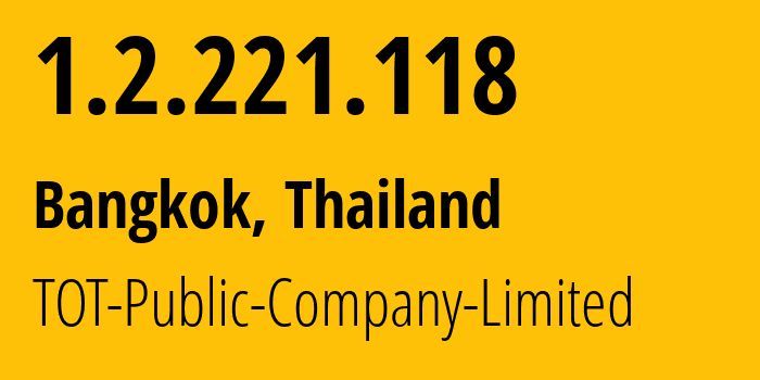 IP address 1.2.221.118 (Bangkok, Bangkok, Thailand) get location, coordinates on map, ISP provider AS23969 TOT-Public-Company-Limited // who is provider of ip address 1.2.221.118, whose IP address
