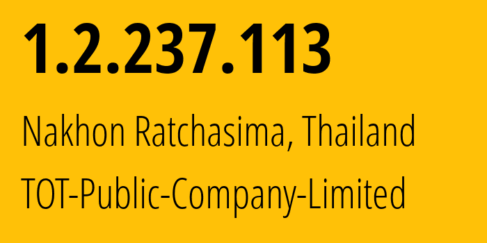 IP address 1.2.237.113 (Nakhon Ratchasima, Nakhon Ratchasima, Thailand) get location, coordinates on map, ISP provider AS23969 TOT-Public-Company-Limited // who is provider of ip address 1.2.237.113, whose IP address