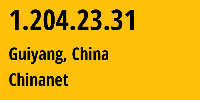 IP address 1.204.23.31 (Guiyang, Guizhou, China) get location, coordinates on map, ISP provider AS4134 Chinanet // who is provider of ip address 1.204.23.31, whose IP address