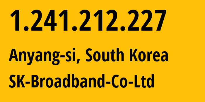 IP address 1.241.212.227 (Anyang-si, Gyeonggi-do, South Korea) get location, coordinates on map, ISP provider AS9318 SK-Broadband-Co-Ltd // who is provider of ip address 1.241.212.227, whose IP address