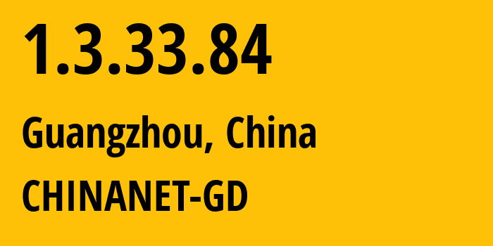 IP address 1.3.33.84 (Guangzhou, Guangdong, China) get location, coordinates on map, ISP provider AS0 CHINANET-GD // who is provider of ip address 1.3.33.84, whose IP address
