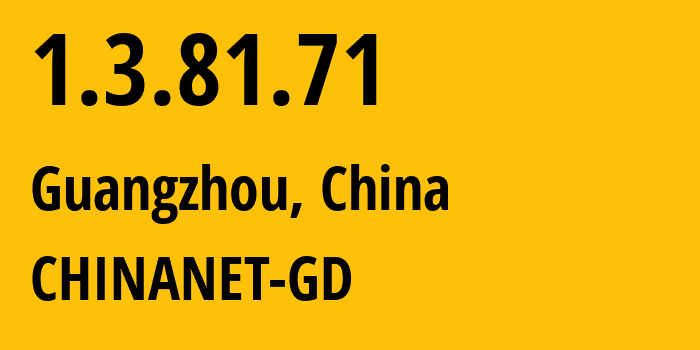 IP address 1.3.81.71 (Guangzhou, Guangdong, China) get location, coordinates on map, ISP provider AS CHINANET-GD // who is provider of ip address 1.3.81.71, whose IP address