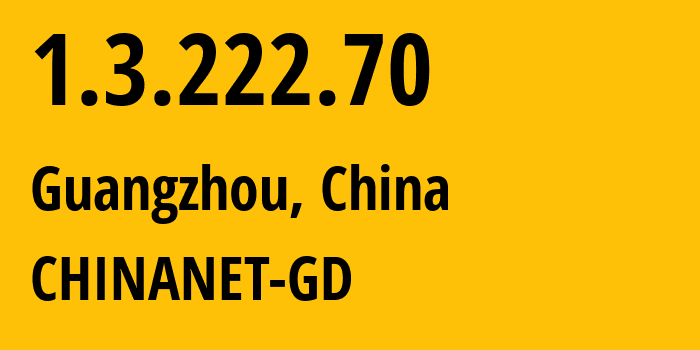 IP address 1.3.222.70 (Guangzhou, Guangdong, China) get location, coordinates on map, ISP provider AS CHINANET-GD // who is provider of ip address 1.3.222.70, whose IP address