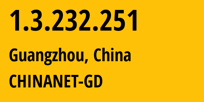 IP address 1.3.232.251 (Guangzhou, Guangdong, China) get location, coordinates on map, ISP provider AS CHINANET-GD // who is provider of ip address 1.3.232.251, whose IP address