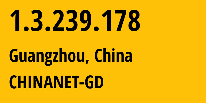 IP address 1.3.239.178 (Guangzhou, Guangdong, China) get location, coordinates on map, ISP provider AS CHINANET-GD // who is provider of ip address 1.3.239.178, whose IP address