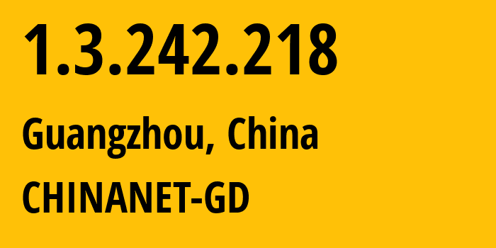 IP address 1.3.242.218 (Guangzhou, Guangdong, China) get location, coordinates on map, ISP provider AS CHINANET-GD // who is provider of ip address 1.3.242.218, whose IP address
