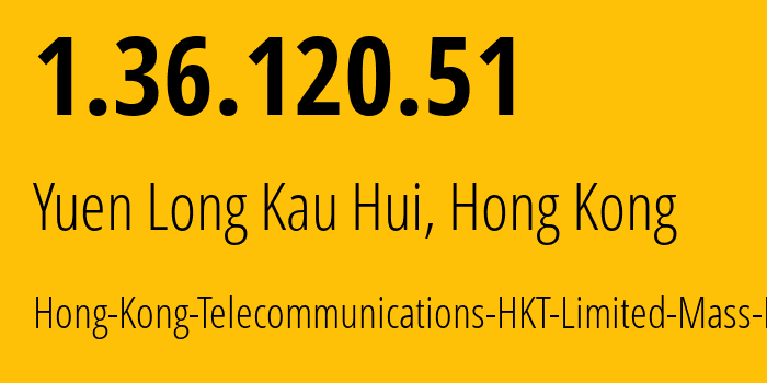 IP address 1.36.120.51 (Yuen Long Kau Hui, Yuen Long District, Hong Kong) get location, coordinates on map, ISP provider AS4760 Hong-Kong-Telecommunications-HKT-Limited-Mass-Internet // who is provider of ip address 1.36.120.51, whose IP address