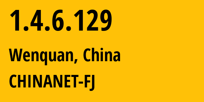 IP address 1.4.6.129 (Wenquan, Fujian, China) get location, coordinates on map, ISP provider AS CHINANET-FJ // who is provider of ip address 1.4.6.129, whose IP address