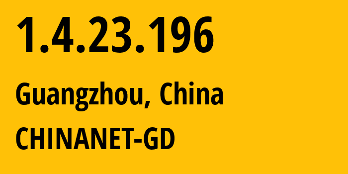 IP address 1.4.23.196 (Guangzhou, Guangdong, China) get location, coordinates on map, ISP provider AS CHINANET-GD // who is provider of ip address 1.4.23.196, whose IP address