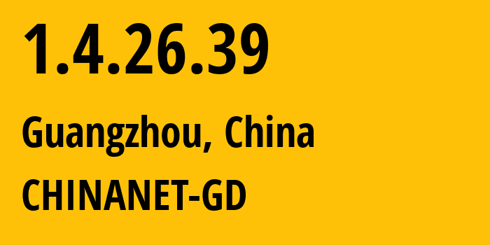 IP address 1.4.26.39 (Guangzhou, Guangdong, China) get location, coordinates on map, ISP provider AS CHINANET-GD // who is provider of ip address 1.4.26.39, whose IP address