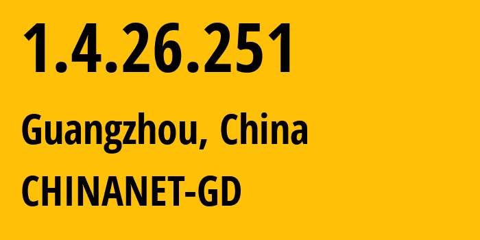 IP address 1.4.26.251 (Guangzhou, Guangdong, China) get location, coordinates on map, ISP provider AS0 CHINANET-GD // who is provider of ip address 1.4.26.251, whose IP address