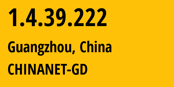 IP address 1.4.39.222 (Guangzhou, Guangdong, China) get location, coordinates on map, ISP provider AS CHINANET-GD // who is provider of ip address 1.4.39.222, whose IP address