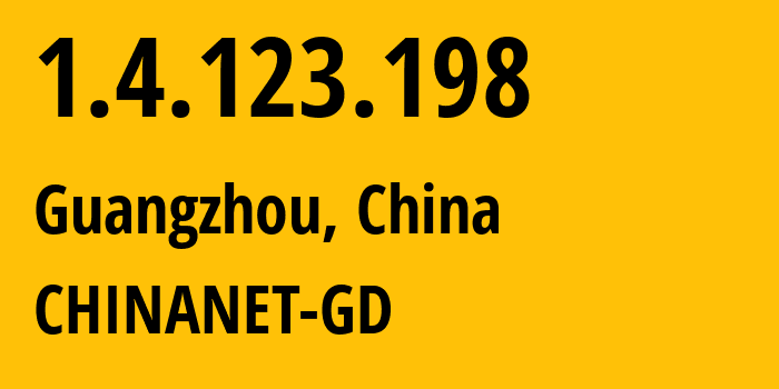 IP address 1.4.123.198 (Guangzhou, Guangdong, China) get location, coordinates on map, ISP provider AS CHINANET-GD // who is provider of ip address 1.4.123.198, whose IP address