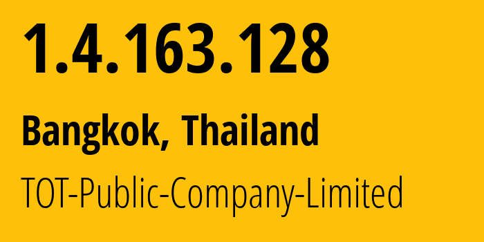 IP address 1.4.163.128 (Bangkok, Bangkok, Thailand) get location, coordinates on map, ISP provider AS23969 TOT-Public-Company-Limited // who is provider of ip address 1.4.163.128, whose IP address