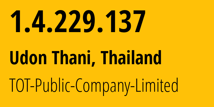 IP address 1.4.229.137 (Udon Thani, Udon Thani, Thailand) get location, coordinates on map, ISP provider AS23969 TOT-Public-Company-Limited // who is provider of ip address 1.4.229.137, whose IP address