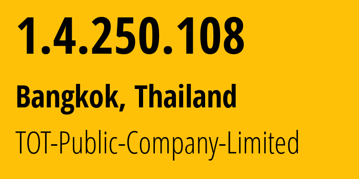 IP address 1.4.250.108 (Bangkok, Bangkok, Thailand) get location, coordinates on map, ISP provider AS23969 TOT-Public-Company-Limited // who is provider of ip address 1.4.250.108, whose IP address