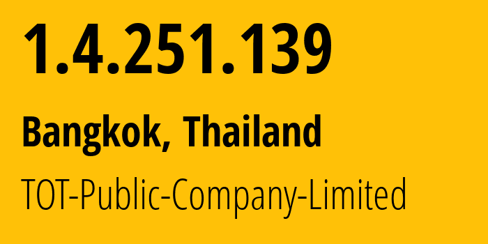 IP address 1.4.251.139 (Bangkok, Bangkok, Thailand) get location, coordinates on map, ISP provider AS23969 TOT-Public-Company-Limited // who is provider of ip address 1.4.251.139, whose IP address