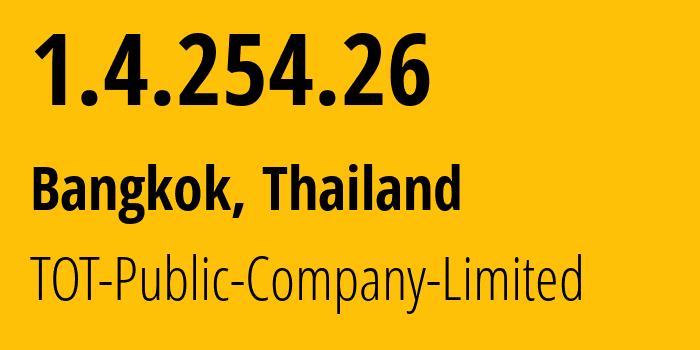 IP address 1.4.254.26 (Bangkok, Bangkok, Thailand) get location, coordinates on map, ISP provider AS23969 TOT-Public-Company-Limited // who is provider of ip address 1.4.254.26, whose IP address