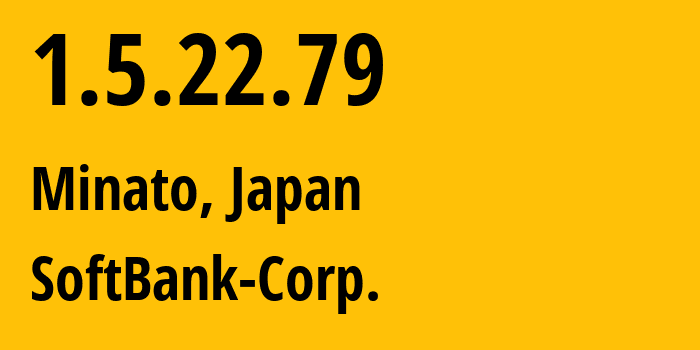IP address 1.5.22.79 (Minato, Tokyo, Japan) get location, coordinates on map, ISP provider AS4725 SoftBank-Corp. // who is provider of ip address 1.5.22.79, whose IP address