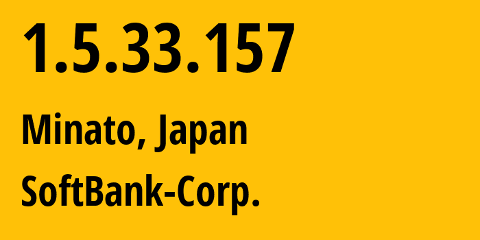 IP address 1.5.33.157 (Minato, Tokyo, Japan) get location, coordinates on map, ISP provider AS4725 SoftBank-Corp. // who is provider of ip address 1.5.33.157, whose IP address