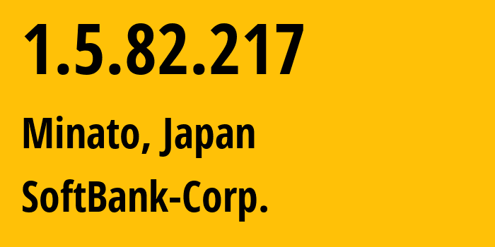IP address 1.5.82.217 (Minato, Tokyo, Japan) get location, coordinates on map, ISP provider AS4725 SoftBank-Corp. // who is provider of ip address 1.5.82.217, whose IP address