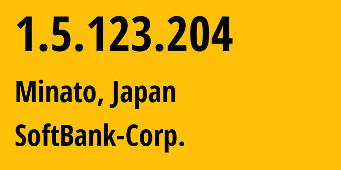 IP address 1.5.123.204 (Minato, Tokyo, Japan) get location, coordinates on map, ISP provider AS4725 SoftBank-Corp. // who is provider of ip address 1.5.123.204, whose IP address