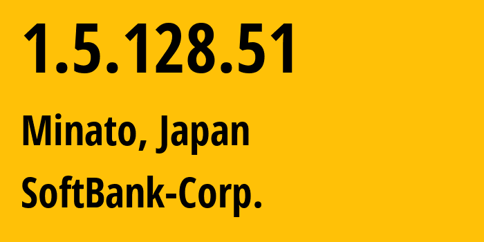 IP address 1.5.128.51 (Minato, Tokyo, Japan) get location, coordinates on map, ISP provider AS4725 SoftBank-Corp. // who is provider of ip address 1.5.128.51, whose IP address