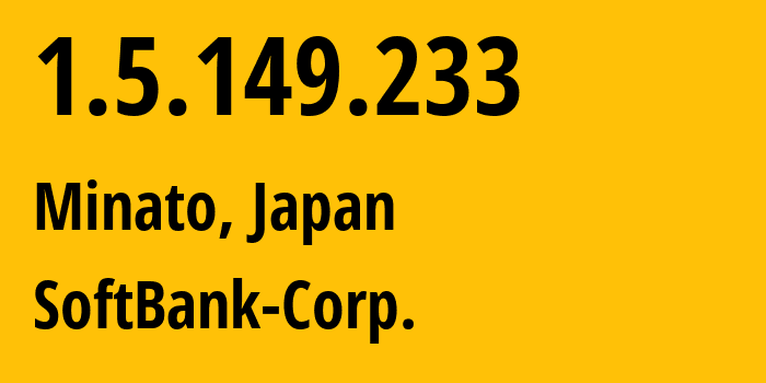 IP address 1.5.149.233 (Minato, Tokyo, Japan) get location, coordinates on map, ISP provider AS4725 SoftBank-Corp. // who is provider of ip address 1.5.149.233, whose IP address