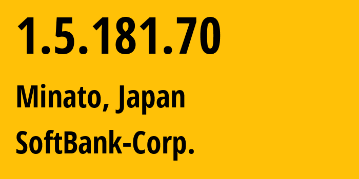 IP address 1.5.181.70 (Minato, Tokyo, Japan) get location, coordinates on map, ISP provider AS4725 SoftBank-Corp. // who is provider of ip address 1.5.181.70, whose IP address