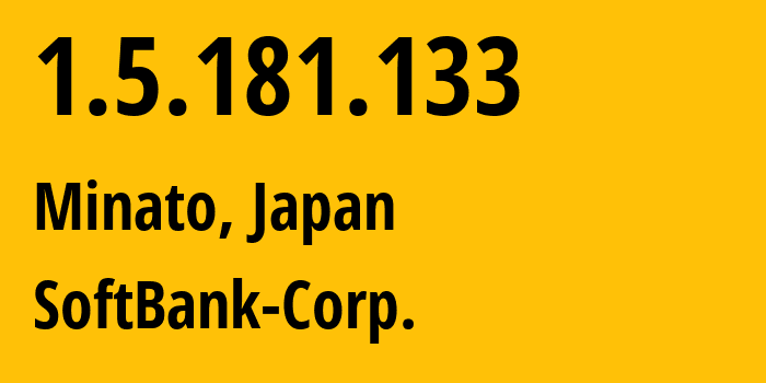 IP address 1.5.181.133 (Minato, Tokyo, Japan) get location, coordinates on map, ISP provider AS4725 SoftBank-Corp. // who is provider of ip address 1.5.181.133, whose IP address