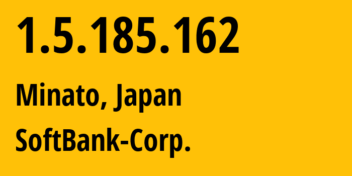 IP address 1.5.185.162 (Minato, Tokyo, Japan) get location, coordinates on map, ISP provider AS4725 SoftBank-Corp. // who is provider of ip address 1.5.185.162, whose IP address